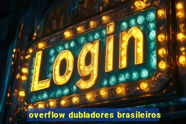 overflow dubladores brasileiros